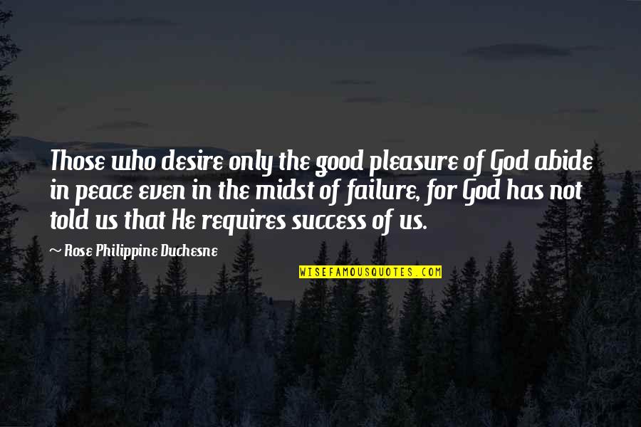 Failure And God Quotes By Rose Philippine Duchesne: Those who desire only the good pleasure of