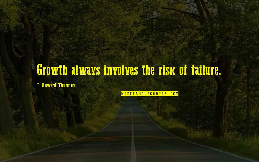Failure And Growth Quotes By Howard Thurman: Growth always involves the risk of failure.