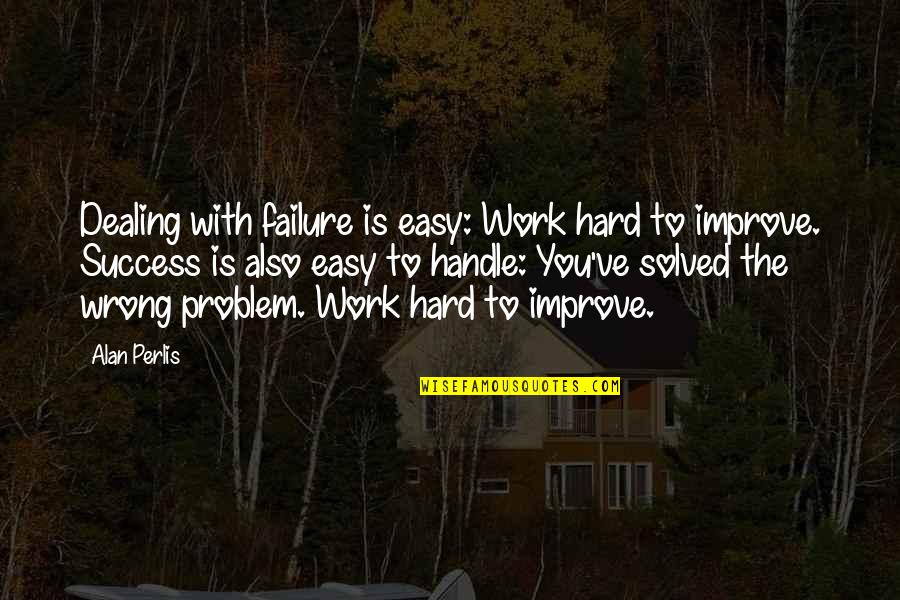 Failure And Hard Work Quotes By Alan Perlis: Dealing with failure is easy: Work hard to
