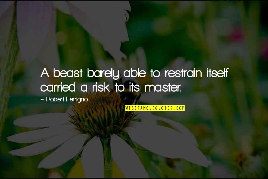 Failure And Innovation Quotes By Robert Ferrigno: A beast barely able to restrain itself carried