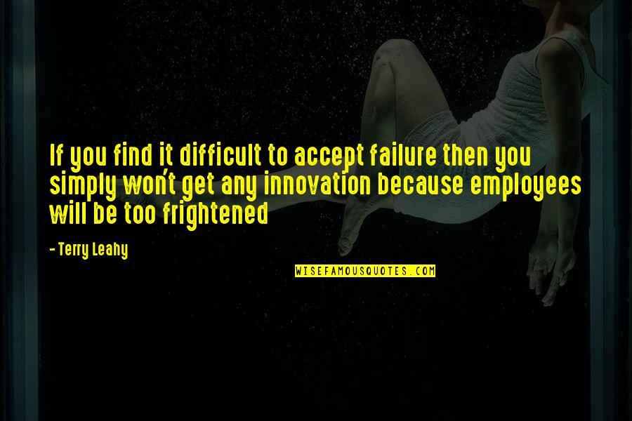 Failure And Innovation Quotes By Terry Leahy: If you find it difficult to accept failure