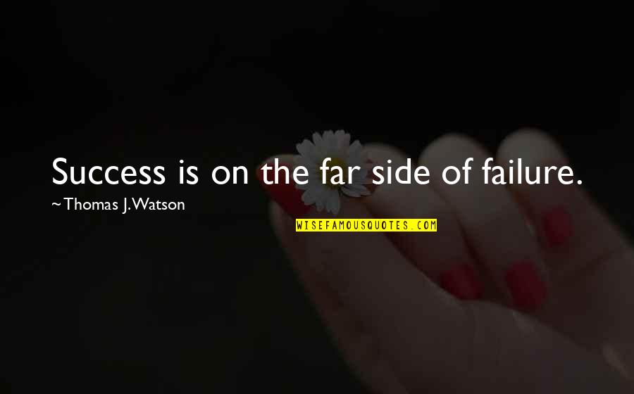 Failure And Innovation Quotes By Thomas J. Watson: Success is on the far side of failure.