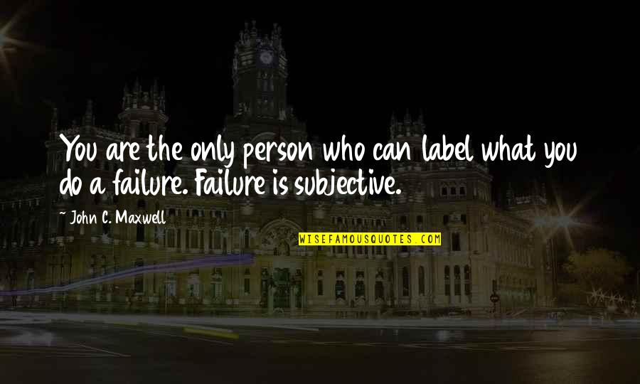 Failure And Leadership Quotes By John C. Maxwell: You are the only person who can label