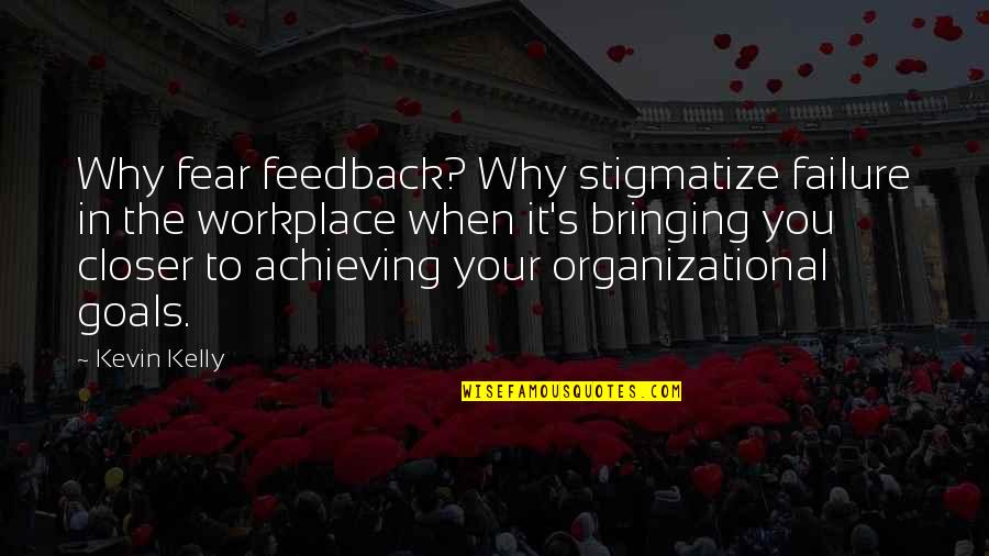 Failure And Leadership Quotes By Kevin Kelly: Why fear feedback? Why stigmatize failure in the