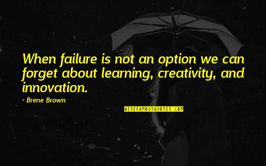 Failure And Learning Quotes By Brene Brown: When failure is not an option we can