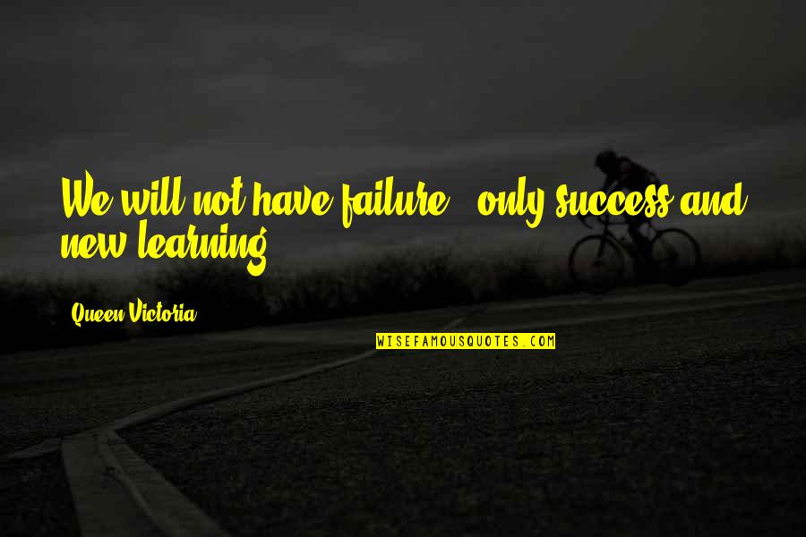 Failure And Learning Quotes By Queen Victoria: We will not have failure - only success