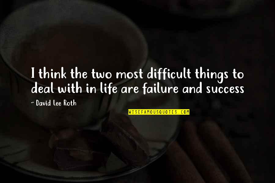 Failure And Life Quotes By David Lee Roth: I think the two most difficult things to