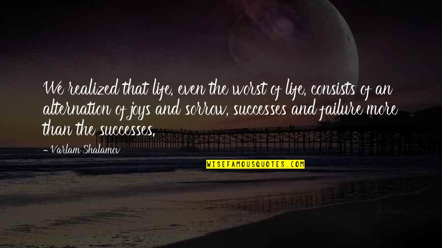 Failure And Life Quotes By Varlam Shalamov: We realized that life, even the worst of