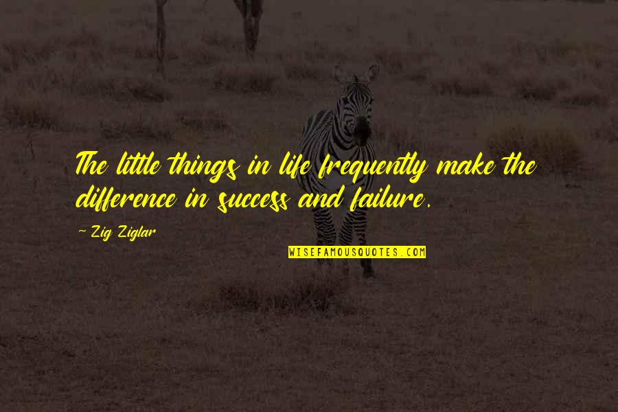 Failure And Life Quotes By Zig Ziglar: The little things in life frequently make the