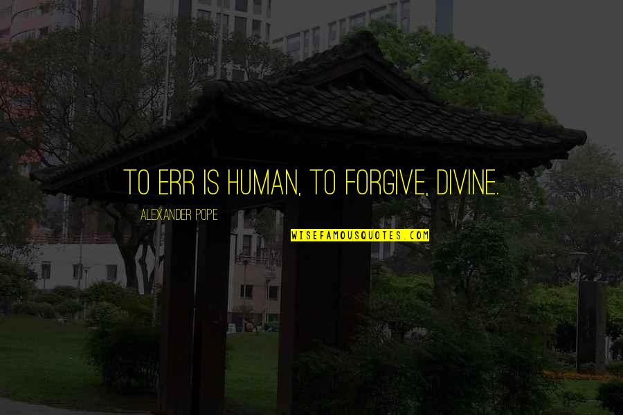 Failure And Mistakes Quotes By Alexander Pope: To err is human, to forgive, divine.