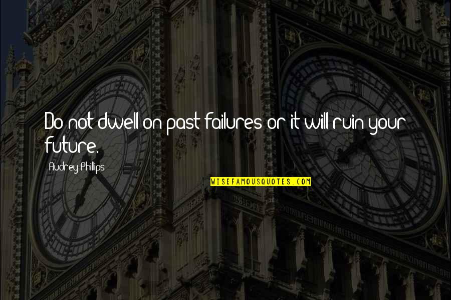 Failure And Mistakes Quotes By Audrey Phillips: Do not dwell on past failures or it
