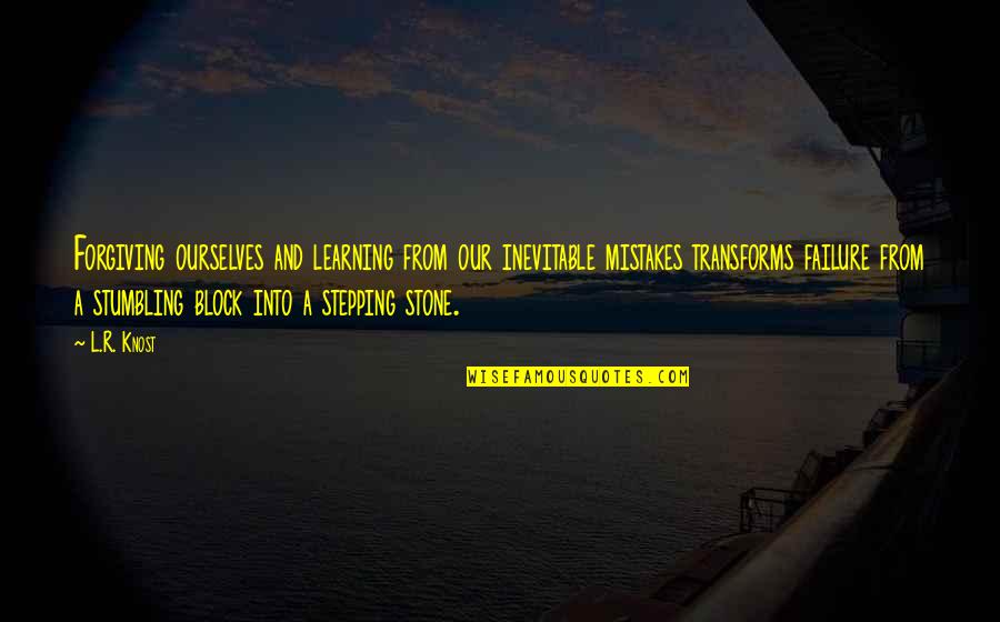 Failure And Mistakes Quotes By L.R. Knost: Forgiving ourselves and learning from our inevitable mistakes