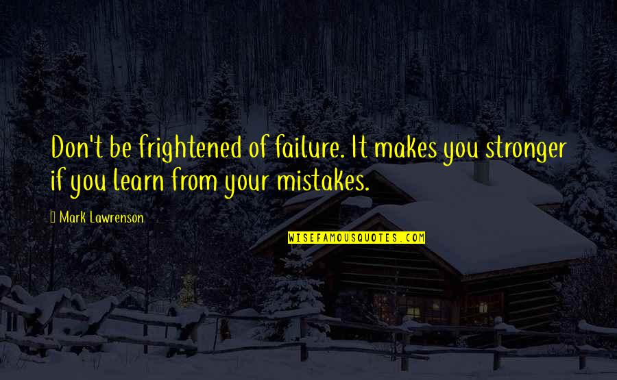 Failure And Mistakes Quotes By Mark Lawrenson: Don't be frightened of failure. It makes you