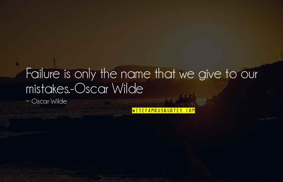 Failure And Mistakes Quotes By Oscar Wilde: Failure is only the name that we give