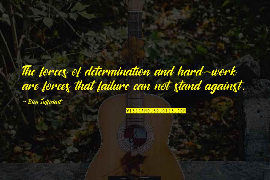 Failure And Motivational Quotes By Bien Sufficient: The forces of determination and hard-work are forces