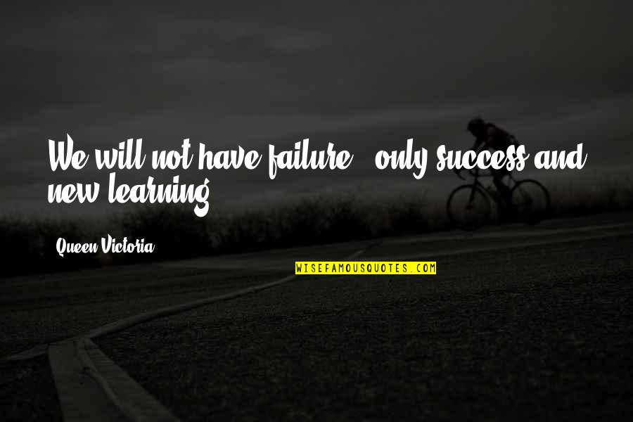 Failure And Motivational Quotes By Queen Victoria: We will not have failure - only success