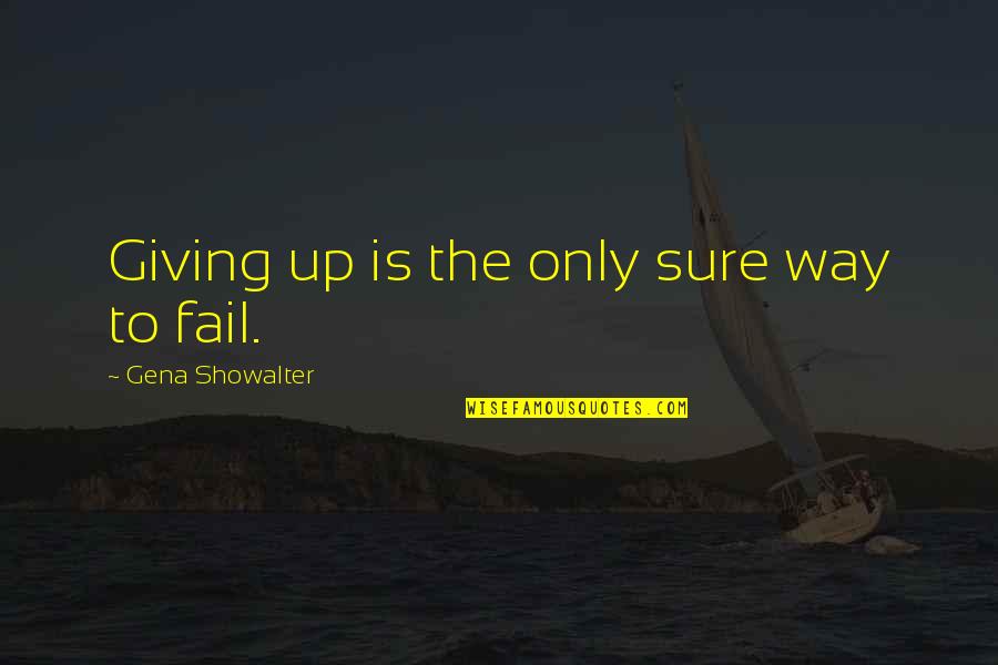 Failure And Not Giving Up Quotes By Gena Showalter: Giving up is the only sure way to