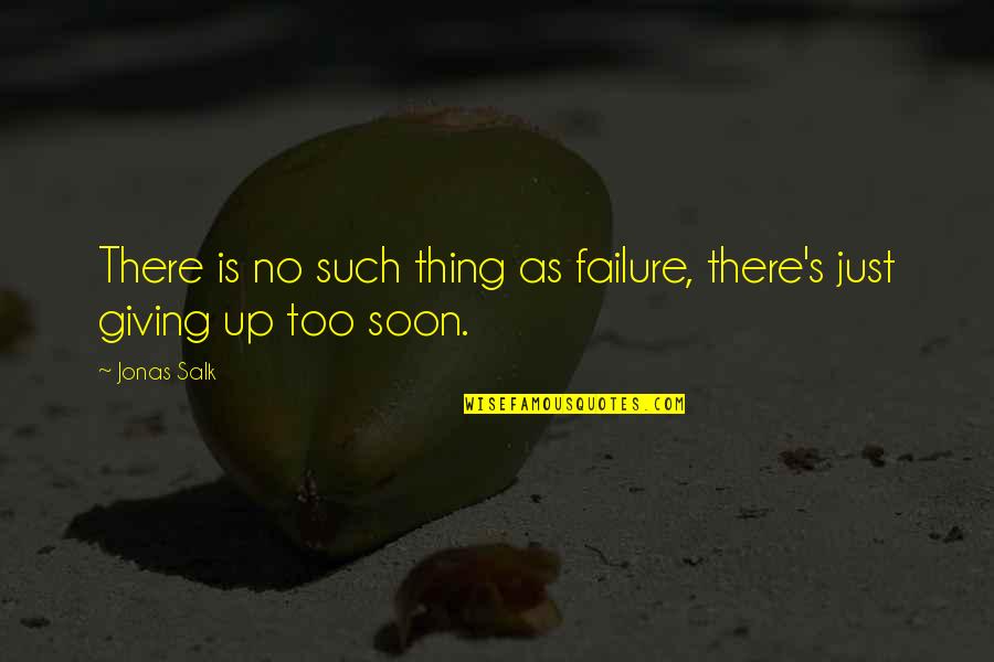 Failure And Not Giving Up Quotes By Jonas Salk: There is no such thing as failure, there's