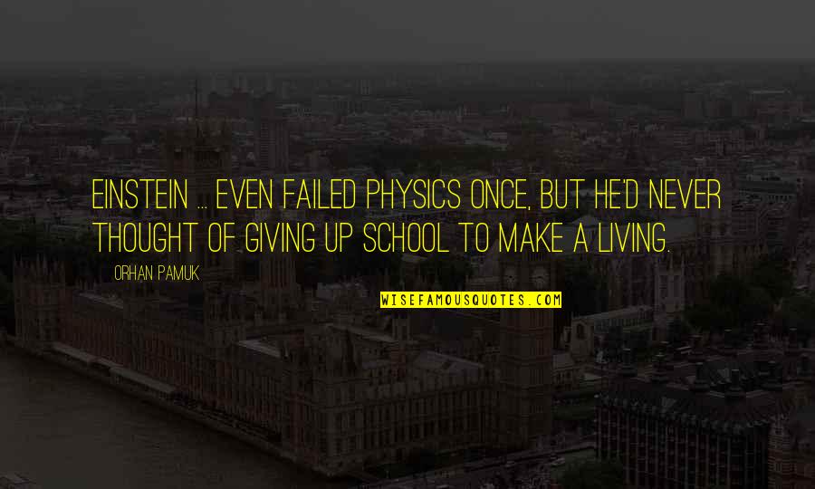 Failure And Not Giving Up Quotes By Orhan Pamuk: Einstein ... even failed physics once, but he'd