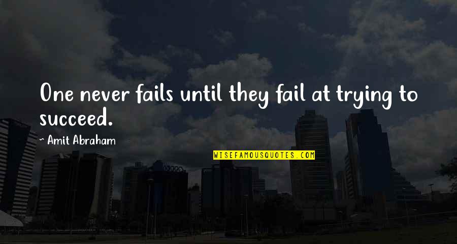 Failure And Not Trying Quotes By Amit Abraham: One never fails until they fail at trying