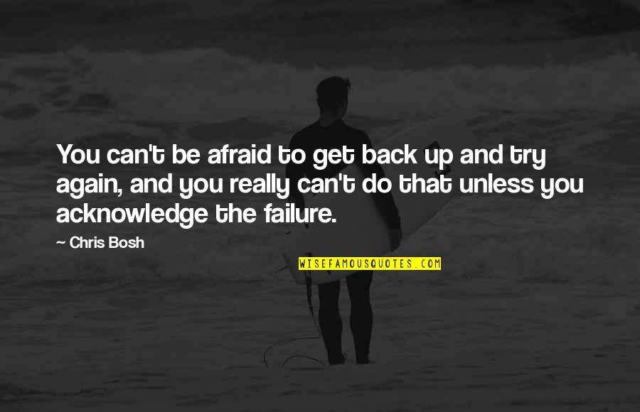 Failure And Not Trying Quotes By Chris Bosh: You can't be afraid to get back up