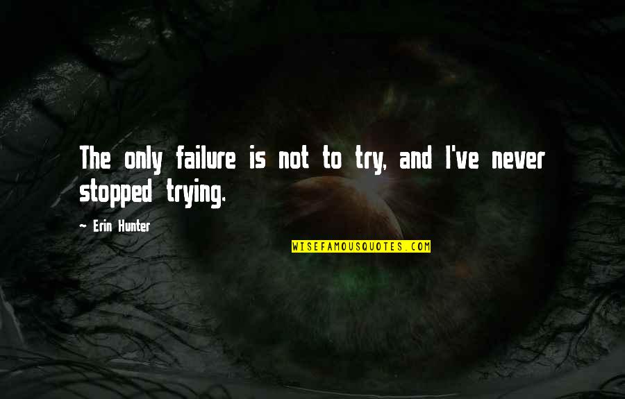 Failure And Not Trying Quotes By Erin Hunter: The only failure is not to try, and