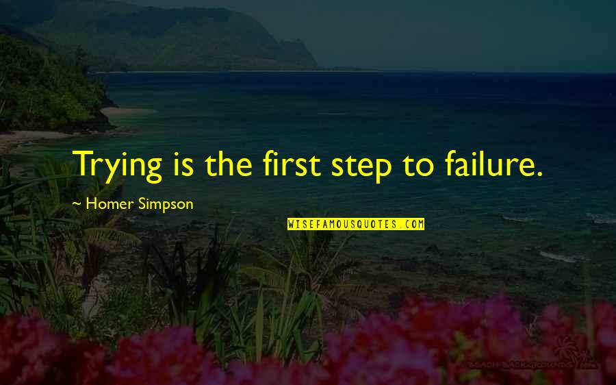 Failure And Not Trying Quotes By Homer Simpson: Trying is the first step to failure.