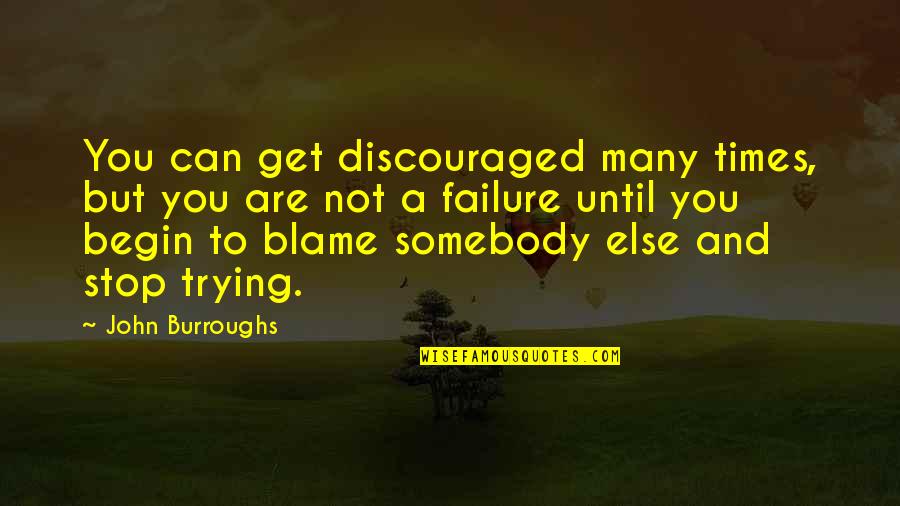 Failure And Not Trying Quotes By John Burroughs: You can get discouraged many times, but you