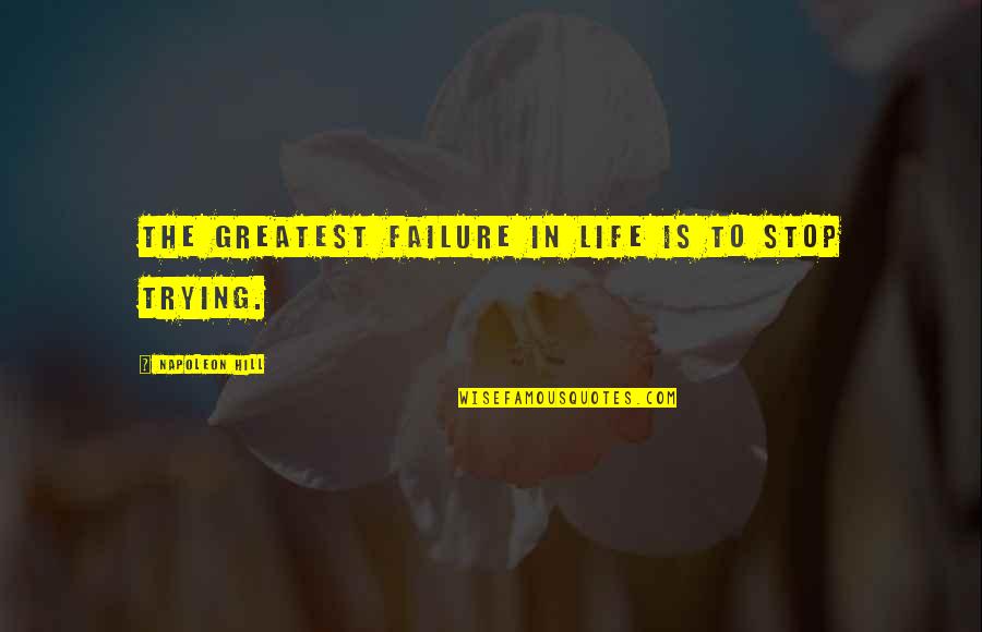 Failure And Not Trying Quotes By Napoleon Hill: The greatest failure in life is to stop