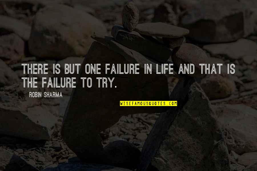 Failure And Not Trying Quotes By Robin Sharma: There is but one failure in life and