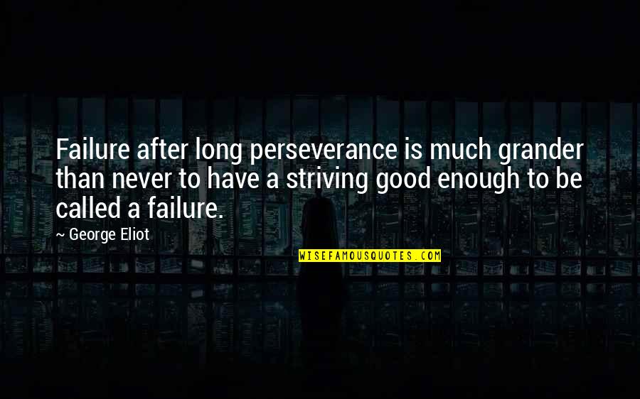 Failure And Perseverance Quotes By George Eliot: Failure after long perseverance is much grander than