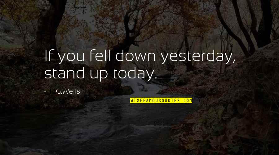 Failure And Perseverance Quotes By H.G.Wells: If you fell down yesterday, stand up today.