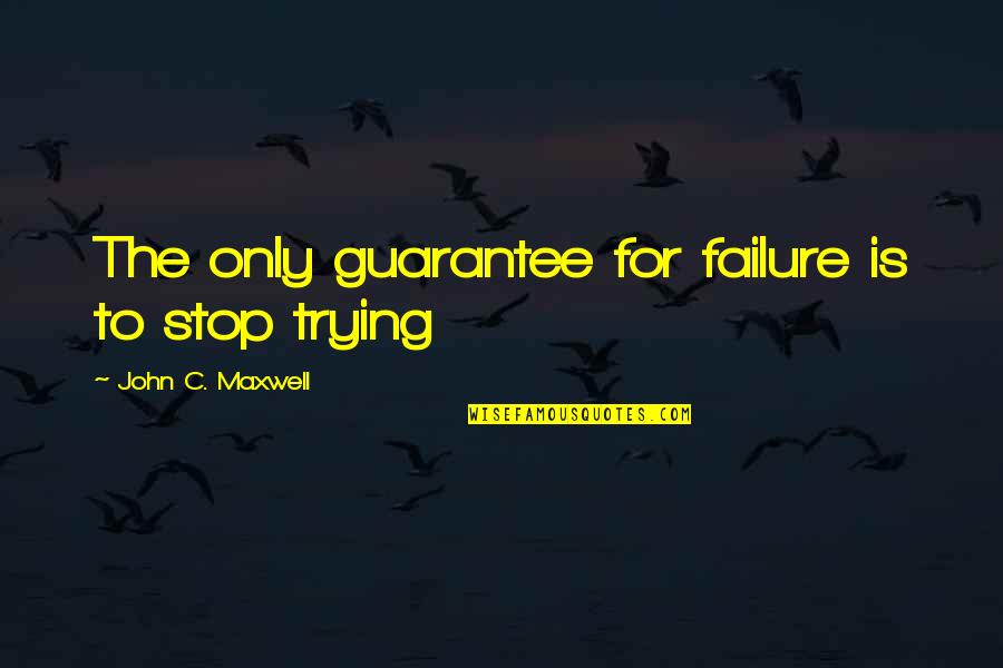 Failure And Perseverance Quotes By John C. Maxwell: The only guarantee for failure is to stop