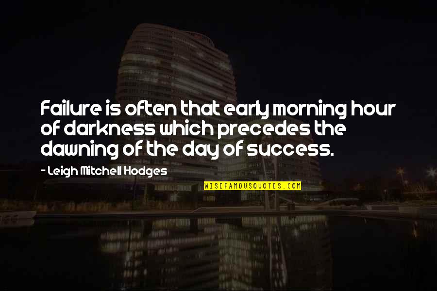 Failure And Perseverance Quotes By Leigh Mitchell Hodges: Failure is often that early morning hour of