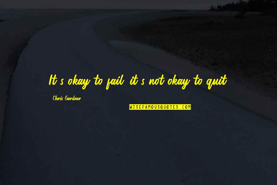Failure And Quitting Quotes By Chris Gardner: It's okay to fail; it's not okay to