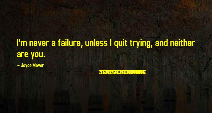 Failure And Quitting Quotes By Joyce Meyer: I'm never a failure, unless I quit trying,