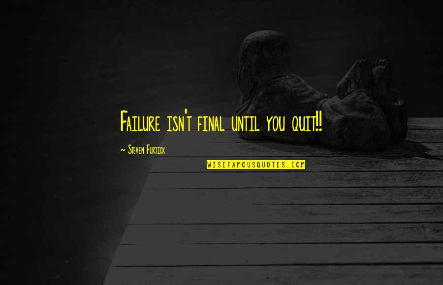 Failure And Quitting Quotes By Steven Furtick: Failure isn't final until you quit!!