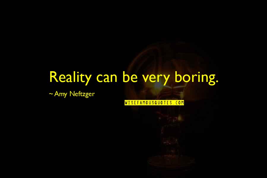 Failure And Resilience Quotes By Amy Neftzger: Reality can be very boring.
