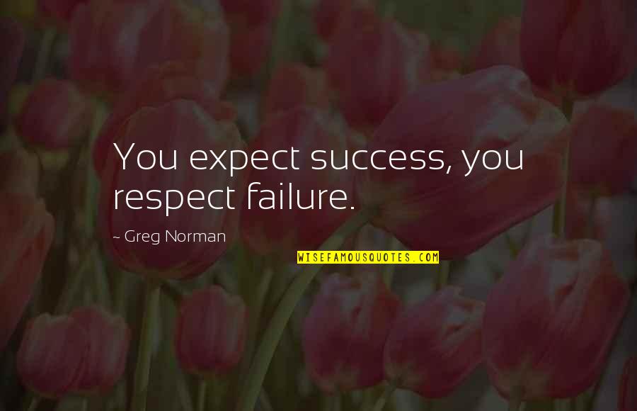 Failure And Success Sports Quotes By Greg Norman: You expect success, you respect failure.