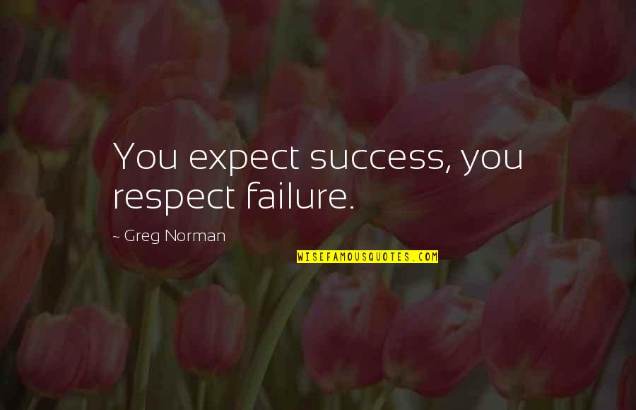 Failure And Success Sports Quotes By Greg Norman: You expect success, you respect failure. Failure And Success Sports Quotes By Greg Norman: You expect success, you respect failure.