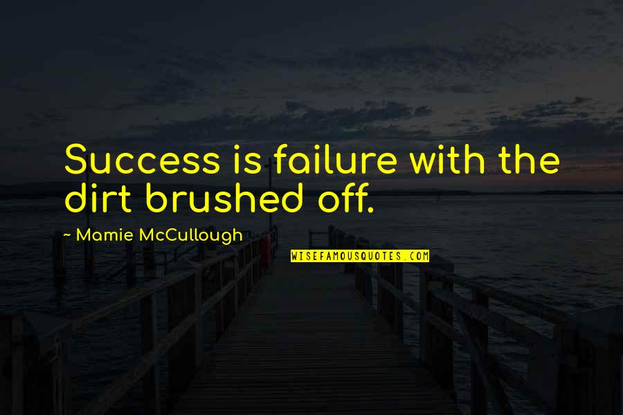 Failure And Success Sports Quotes By Mamie McCullough: Success is failure with the dirt brushed off.