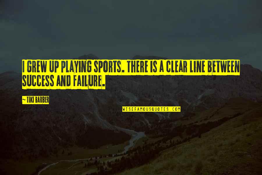 Failure And Success Sports Quotes By Tiki Barber: I grew up playing sports. There is a