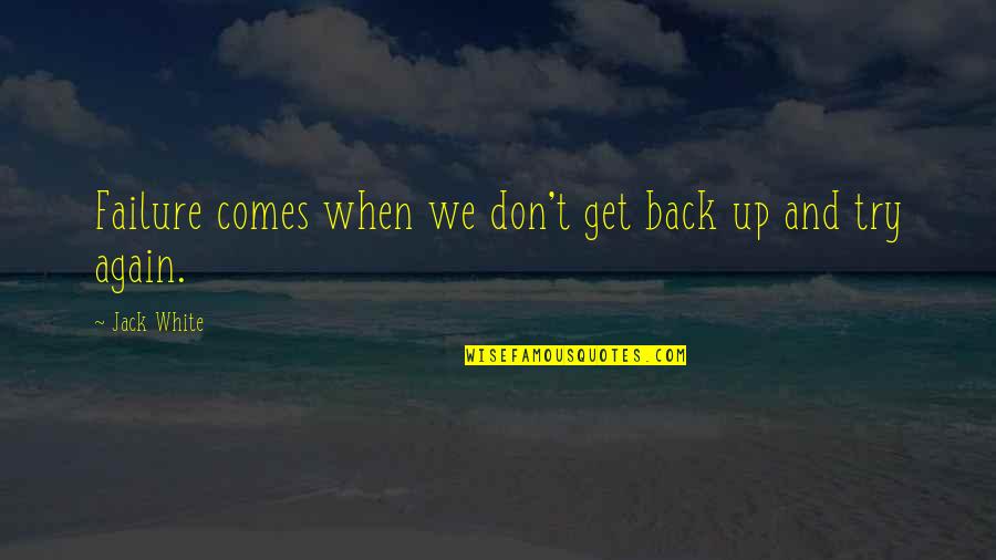 Failure And Trying Quotes By Jack White: Failure comes when we don't get back up
