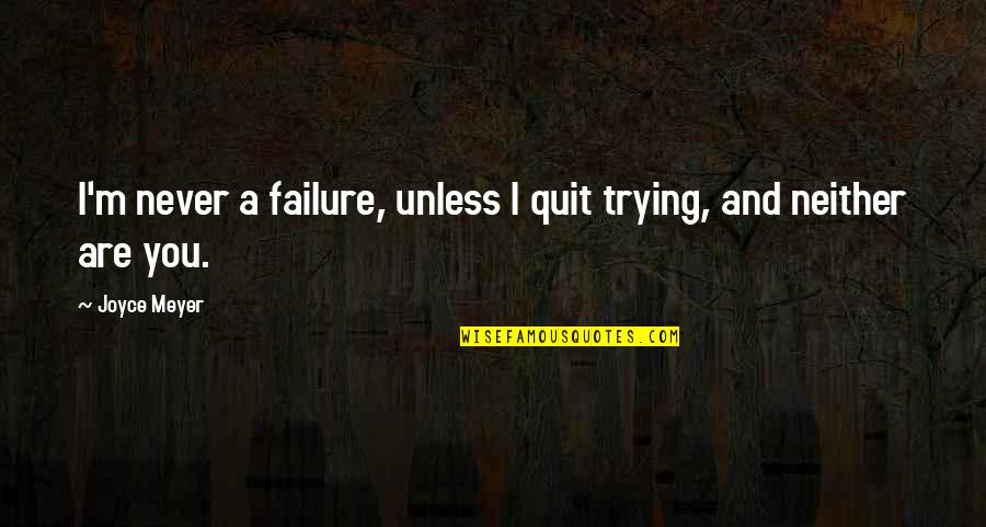 Failure And Trying Quotes By Joyce Meyer: I'm never a failure, unless I quit trying,