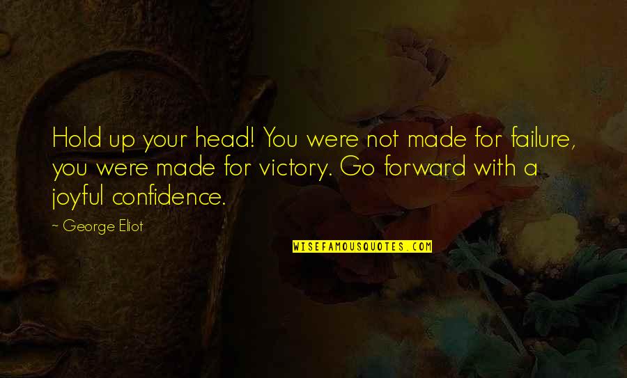 Failure And Victory Quotes By George Eliot: Hold up your head! You were not made