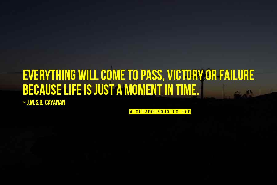 Failure And Victory Quotes By J.M.S.B. Cayanan: Everything will come to pass, victory or failure