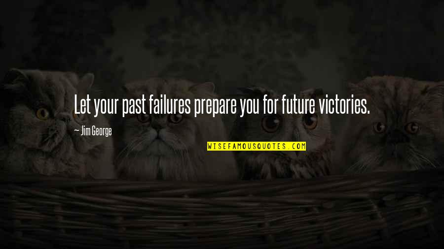 Failure And Victory Quotes By Jim George: Let your past failures prepare you for future