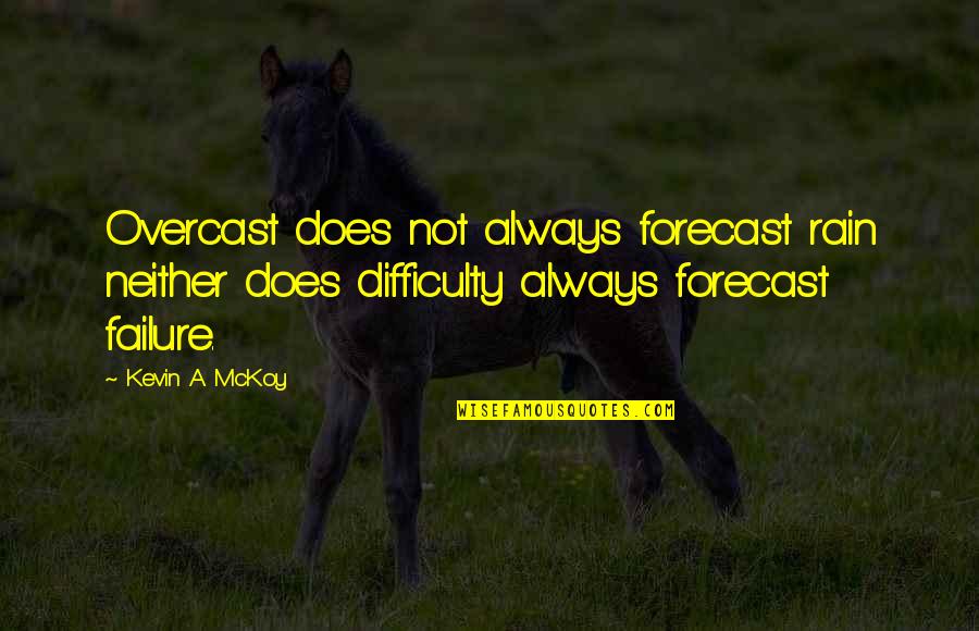 Failure And Victory Quotes By Kevin A. McKoy: Overcast does not always forecast rain neither does