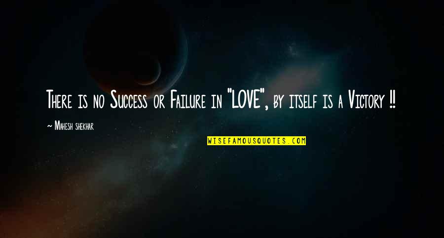 Failure And Victory Quotes By Mahesh Shekhar: There is no Success or Failure in "LOVE",