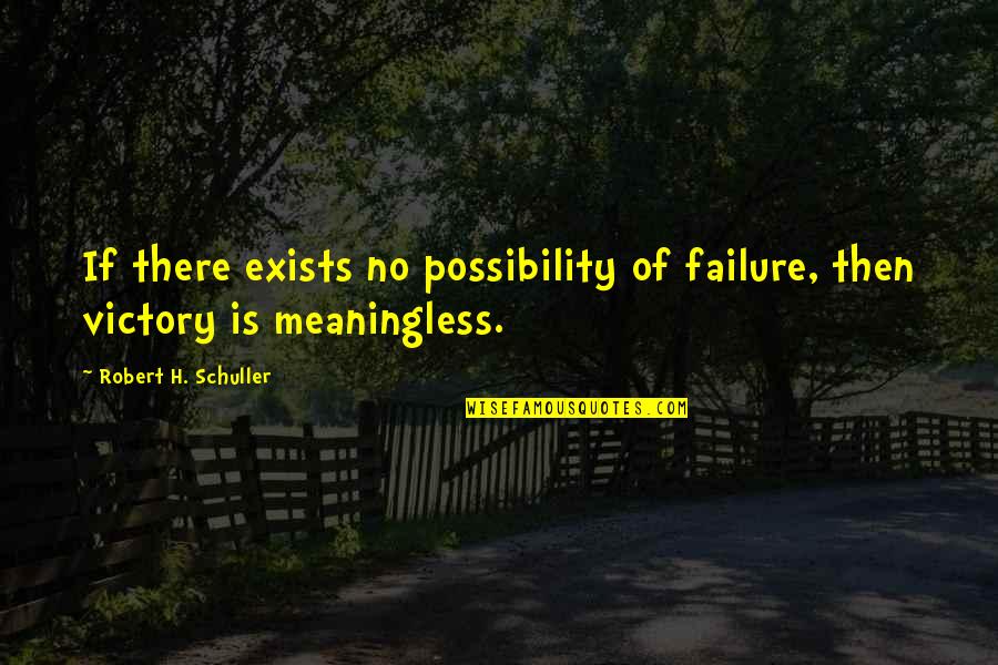 Failure And Victory Quotes By Robert H. Schuller: If there exists no possibility of failure, then